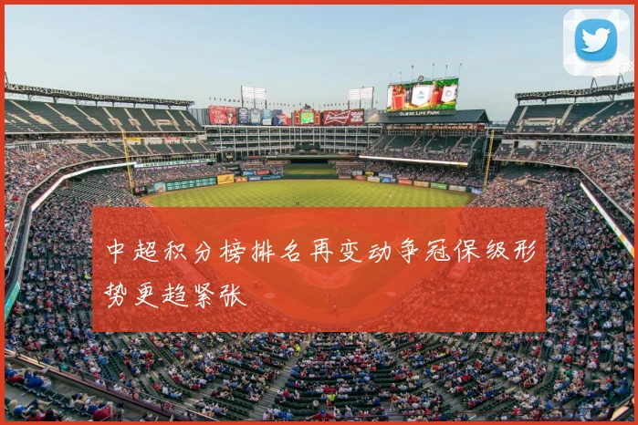 中超积分榜排名再变动争冠保级形势更趋紧张