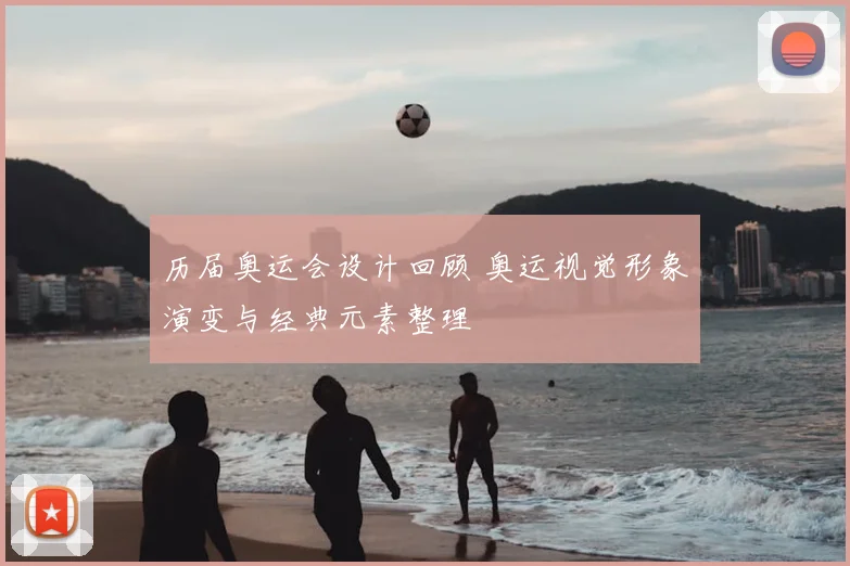 历届奥运会设计回顾 奥运视觉形象演变与经典元素整理